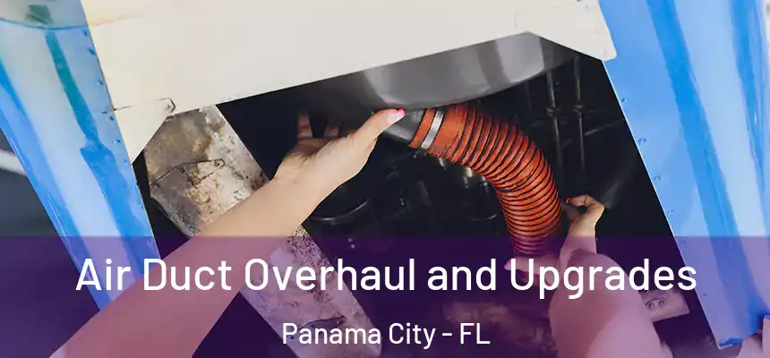 Air Duct Overhaul and Upgrades Panama City - FL