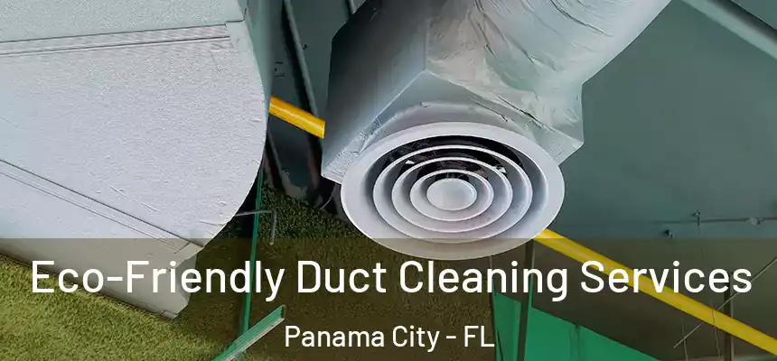 Eco-Friendly Duct Cleaning Services Panama City - FL