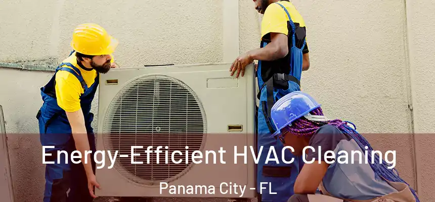 Energy-Efficient HVAC Cleaning Panama City - FL