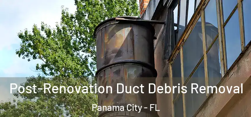 Post-Renovation Duct Debris Removal Panama City - FL